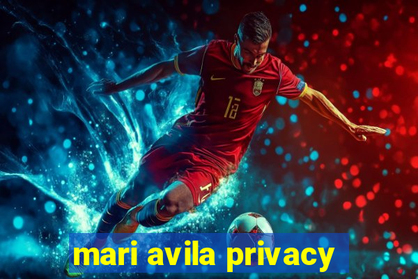 mari avila privacy